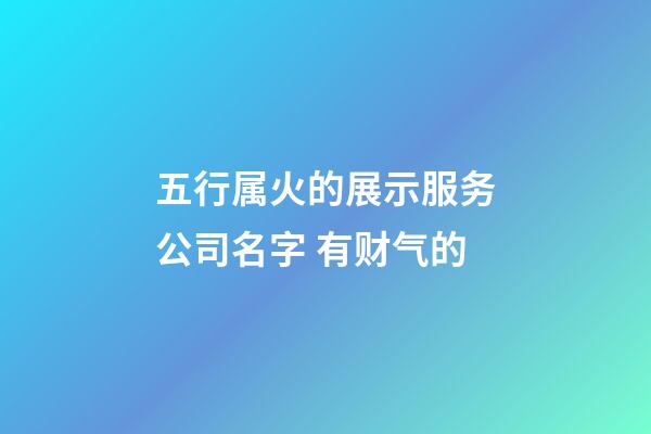 五行属火的展示服务公司名字 有财气的-第1张-公司起名-玄机派